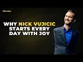 The Real Reason Nick Vujicic Wakes Up with Joy And How You Can Too