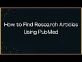 How to Find Research Articles Using PubMed
