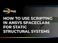 How to Use Scripting in Ansys SpaceClaim for Static Structural Systems