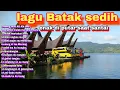 LAGU BATAK SEDIH PALING DI CARI ENAK DI PUTAR DI WAKTU SANTAI