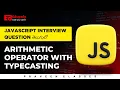 Javascript Arithmetic Operator with Typecasting Interview Questions