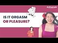 Orgasm vs Pleasure do you know the difference She The People