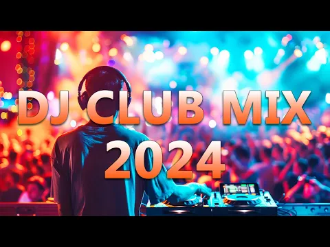 Download MP3 DJ CLUB MUSIC 2024 - Mashups \u0026 Remixes of Popular Songs 2024 - DJ Remix Dance Club Music Mix 2024