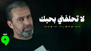                                                                     نعيم الشيخ   لا تحلفني بحبك دندنها
