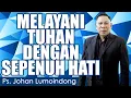 Ps. Johan Lumoindong | MELAYANI TUHAN DENGAN SEPENUH HATI
