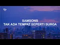 Lagu LIRIK SAMSONS TAK ADA TEMPAT SEPERTI SURGA