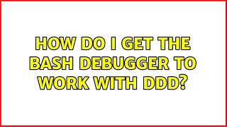 Ubuntu How do I get the bash debugger to work with ddd 3 Solutions