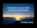 Ed Sheeran ft . Taylor Swift - The joker and the queen [1 HOUR LOOP]