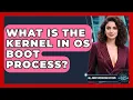 What Is The Kernel In OS Boot Process - All About Operating Systems