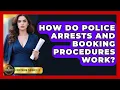 How Do Police Arrests And Booking Procedures Work - Courtroom Chronicles