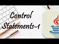 12 CONTROL STATEMENTS-1 IF IF-ELSE ELSE IF NESTED IF SWITCH JAVA LECTURE