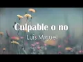 Luis Miguel - Culpable O No (Letra) ♡