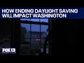 Why ending Daylight Saving Time could seriously impact Washington