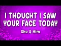 Lagu I Thought I Saw Your Face Today - She and Him
