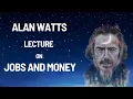 Alan Watts Lecture Unveiling the Truth About Jobs and Money
