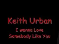 Keith Urban - I wanna love somebody like you.