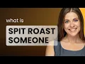Understanding Spit Roast A Dive into English Slang