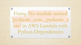 Fixing No module named pydantic - core