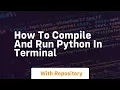 how to compile and run python in terminal