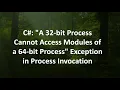 C A 32-bit Process Cannot Access Modules of a 64-bit Process Exception in Process Invocation