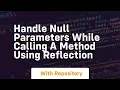 handle null parameters while calling a method using reflection