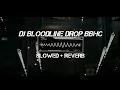 Download Lagu DJ BLOODLINE DROP BBHC || SLOWED + REVERB VIRAL TIKTOK🔥