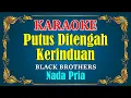 Download Lagu PUTUS DI TENGAH KERINDUAN - Black Brothers [ KARAOKE HD ] Nada Pria