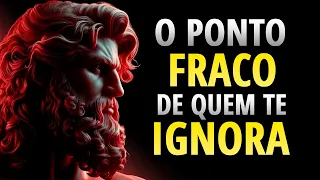 ESSA É A MAIOR FRAQUEZA de um HOMEM que te IGNORA | ESTOICISMO