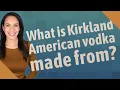 What is Kirkland American vodka made from