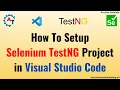How to Setup Selenium TestNG Project in Visual Studio Code Setup Selenium Project TestNG Project