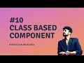 Class Based Component REACT JS COURSE 2023