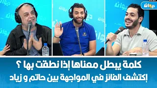 كلمة يبطل معناها إذا نطقت بها إكتشف الفائز في المواجهة بين حاتم و زياد 