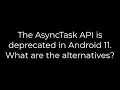 Java The AsyncTask API is deprecated in Android 11 What are the alternatives 5solution