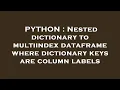PYTHON Nested dictionary to multiindex dataframe where dictionary keys are column labels