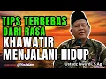 Download Lagu TIPS TERBEBAS DARI RASA KHAWATIR DALAM MENJALANKAN KEHIDUPAN