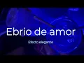 Llegué borracho de amor, como todas las noches. Tú querías besarme.. Ebrio de amor- Efecto elegante