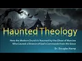 Haunted Theology -How the Ghost of Marcion Haunts the Modern Church | Dr. Douglas Hamp