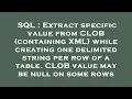 SQL Extract specific value from CLOB containing XML while creating one delimited string per row