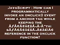 JavaScript How can I programmatically invoke an onclick event from a anchor tag while keeping th