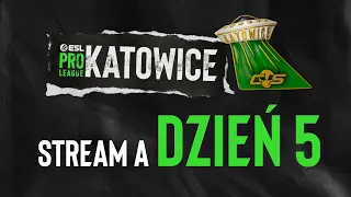 ESL Pro League Katowice - Season 24 | 18+ | Dzień 5 | Transmisja A