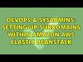DevOps SysAdmins Setting up Subdomains within Amazon AWS Elastic Beanstalk 2 Solutions