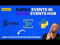 How to use Python to produce and consume kafka events in Azure Events Hub confluent kafka