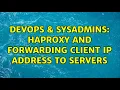 DevOps SysAdmins haproxy and forwarding client IP address to servers 3 Solutions
