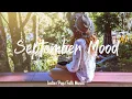 Download Lagu September Mood 🍂 Morning songs to positive energy and feelings good | Indie/Pop/Folk/ Playlist