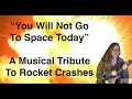 Lagu You Will Not Go To Space Today - A Musical Tribute To Rocket Crashes