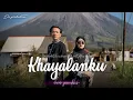 Lagu KHAYALANKU -COVER HIDA AHMAD FEAT ASNAF D,A5 || VIRAL TIKTOK TERBARU
