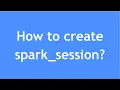 Spark Session PySpark How to create Spark Session