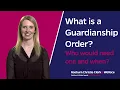 What is a Guardianship Order - Who would need one and when