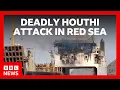 Iran-backed Houthis launch deadly attack on ship in Red Sea BBC News