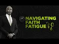 Navigating Faith Fatigue | Bishop Dale C. Bronner